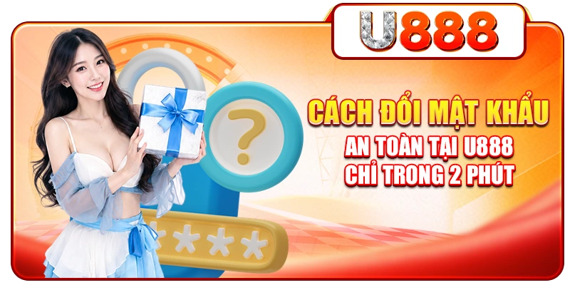 Cách Đổi Mật Khẩu An Toàn Tại U888 Chỉ Trong 2 Phút