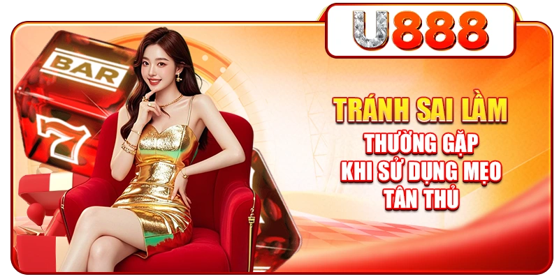 Tránh sai lầm thường gặp khi sử dụng mẹo tân thủ