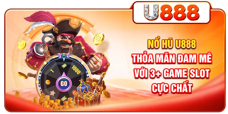 Nổ hũ U888 - Thỏa mãn đam mê với 3+ game slot cực chất